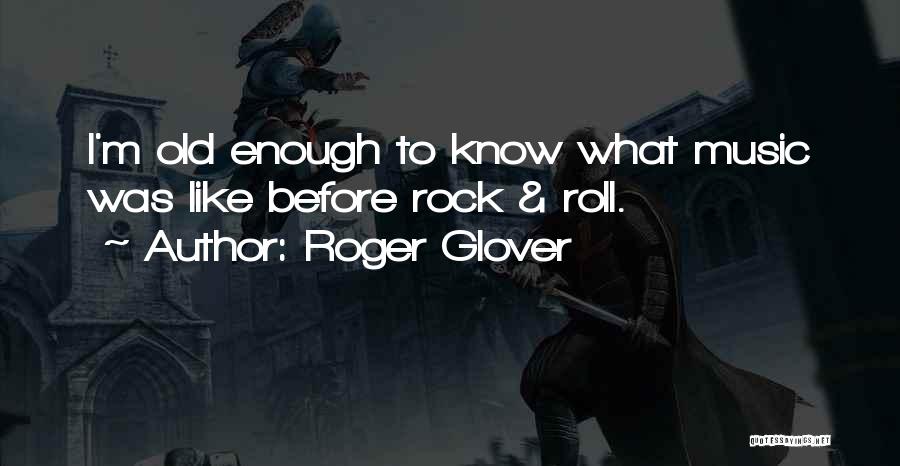 Roger Glover Quotes: I'm Old Enough To Know What Music Was Like Before Rock & Roll.