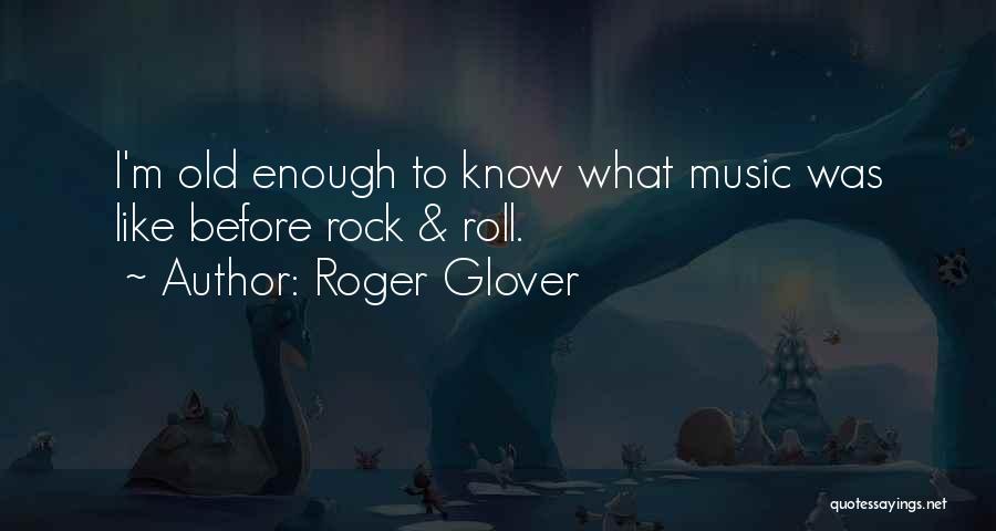 Roger Glover Quotes: I'm Old Enough To Know What Music Was Like Before Rock & Roll.