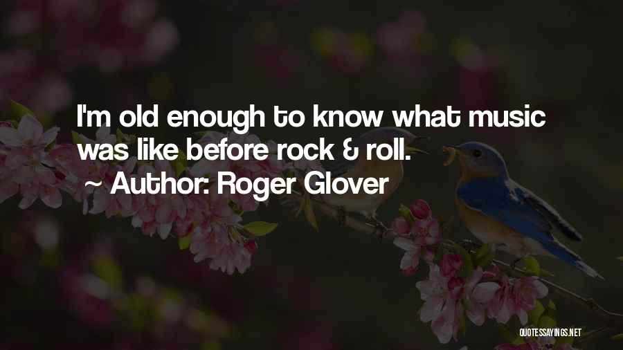 Roger Glover Quotes: I'm Old Enough To Know What Music Was Like Before Rock & Roll.