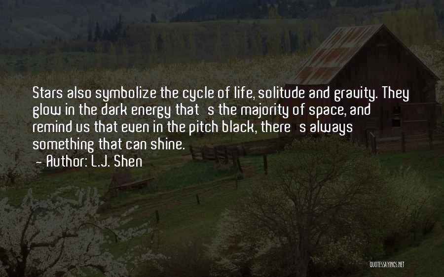 L.J. Shen Quotes: Stars Also Symbolize The Cycle Of Life, Solitude And Gravity. They Glow In The Dark Energy That's The Majority Of