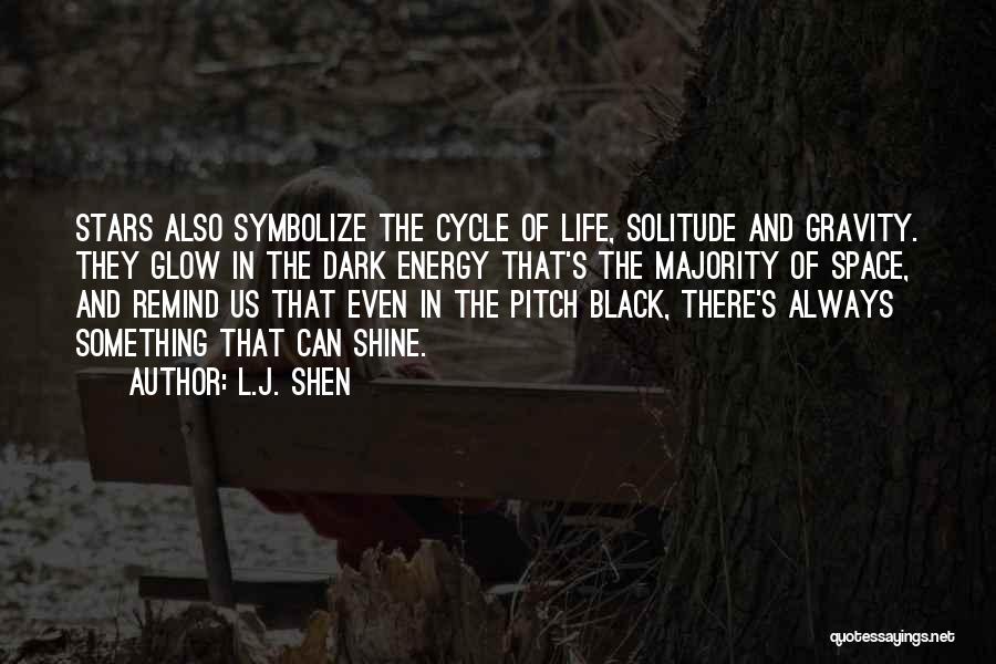 L.J. Shen Quotes: Stars Also Symbolize The Cycle Of Life, Solitude And Gravity. They Glow In The Dark Energy That's The Majority Of