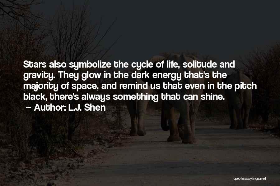 L.J. Shen Quotes: Stars Also Symbolize The Cycle Of Life, Solitude And Gravity. They Glow In The Dark Energy That's The Majority Of
