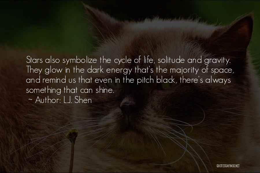 L.J. Shen Quotes: Stars Also Symbolize The Cycle Of Life, Solitude And Gravity. They Glow In The Dark Energy That's The Majority Of