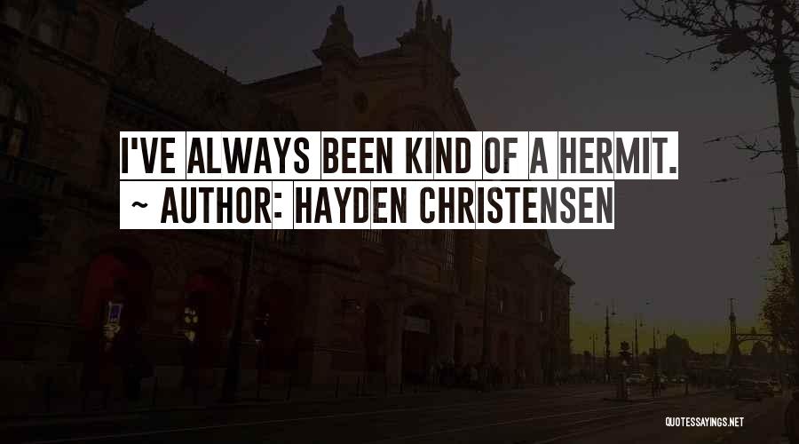 Hayden Christensen Quotes: I've Always Been Kind Of A Hermit.