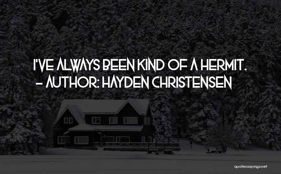 Hayden Christensen Quotes: I've Always Been Kind Of A Hermit.