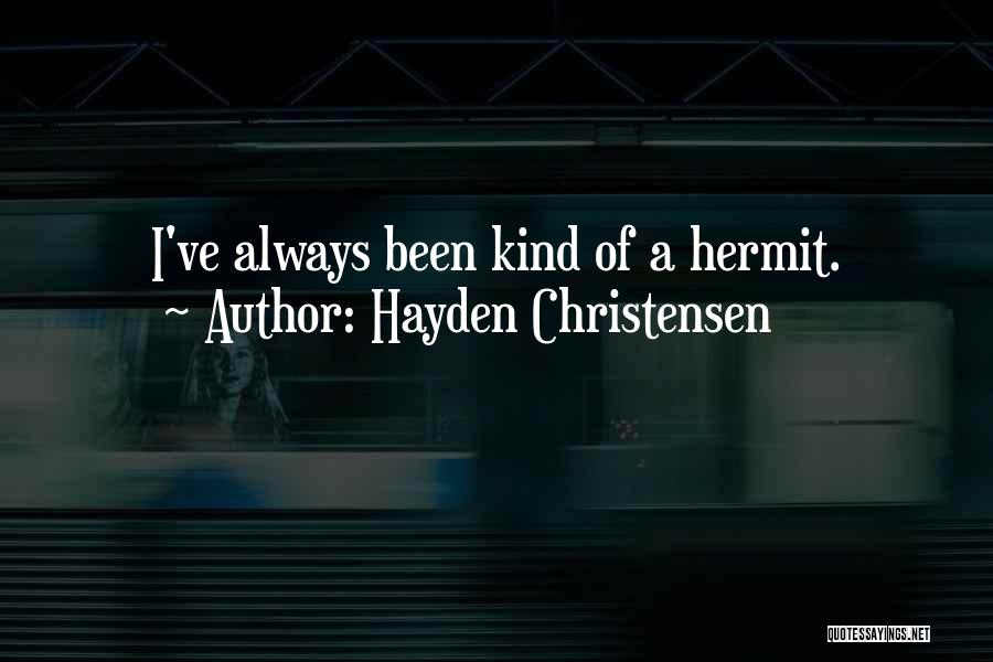 Hayden Christensen Quotes: I've Always Been Kind Of A Hermit.