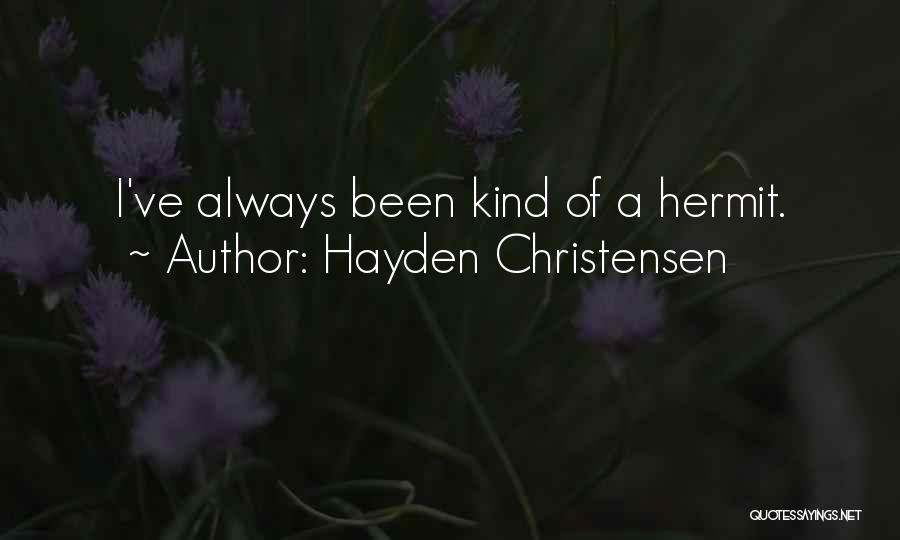 Hayden Christensen Quotes: I've Always Been Kind Of A Hermit.