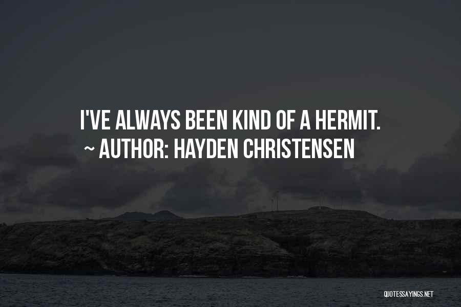 Hayden Christensen Quotes: I've Always Been Kind Of A Hermit.