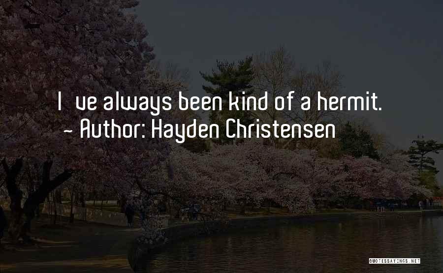 Hayden Christensen Quotes: I've Always Been Kind Of A Hermit.