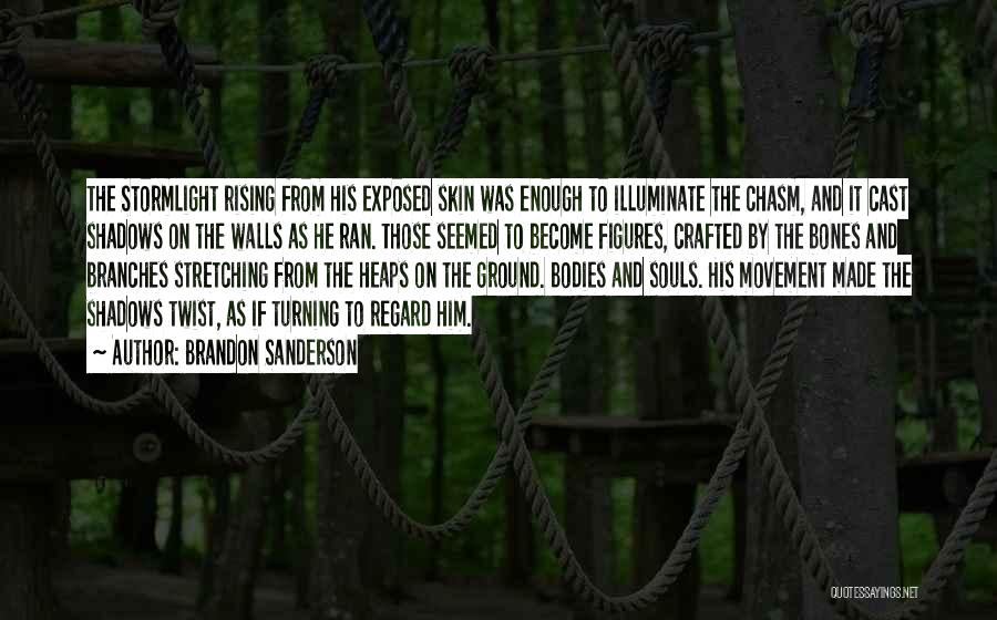 Brandon Sanderson Quotes: The Stormlight Rising From His Exposed Skin Was Enough To Illuminate The Chasm, And It Cast Shadows On The Walls