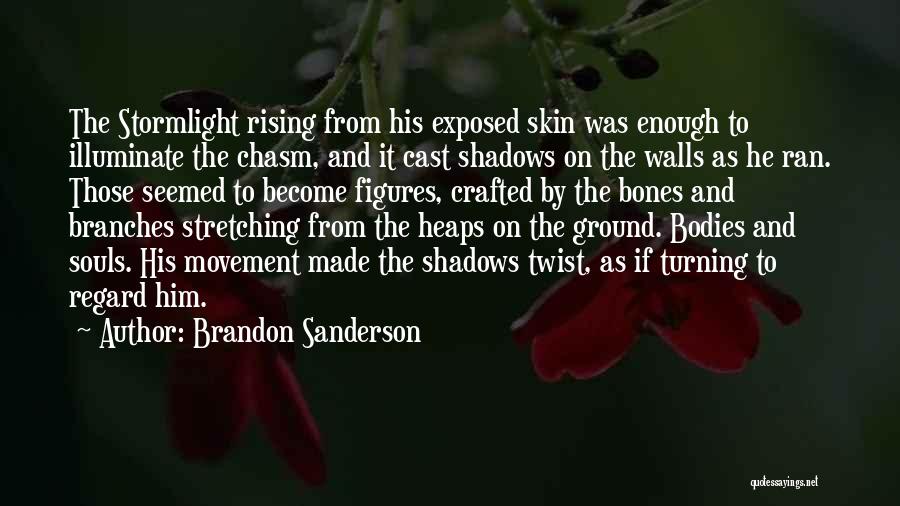 Brandon Sanderson Quotes: The Stormlight Rising From His Exposed Skin Was Enough To Illuminate The Chasm, And It Cast Shadows On The Walls
