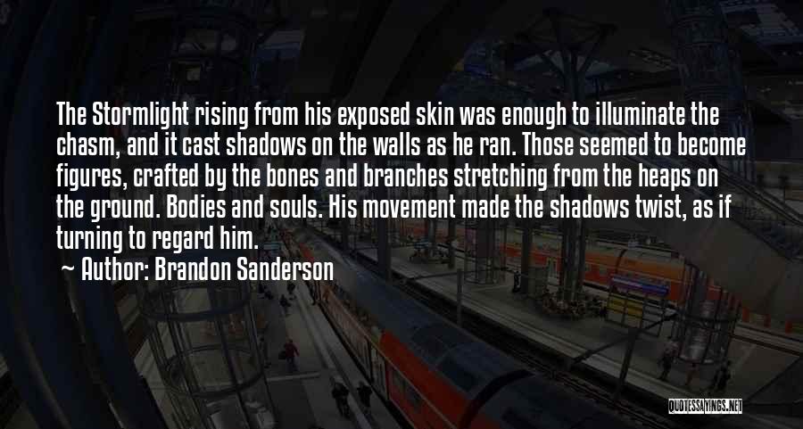 Brandon Sanderson Quotes: The Stormlight Rising From His Exposed Skin Was Enough To Illuminate The Chasm, And It Cast Shadows On The Walls