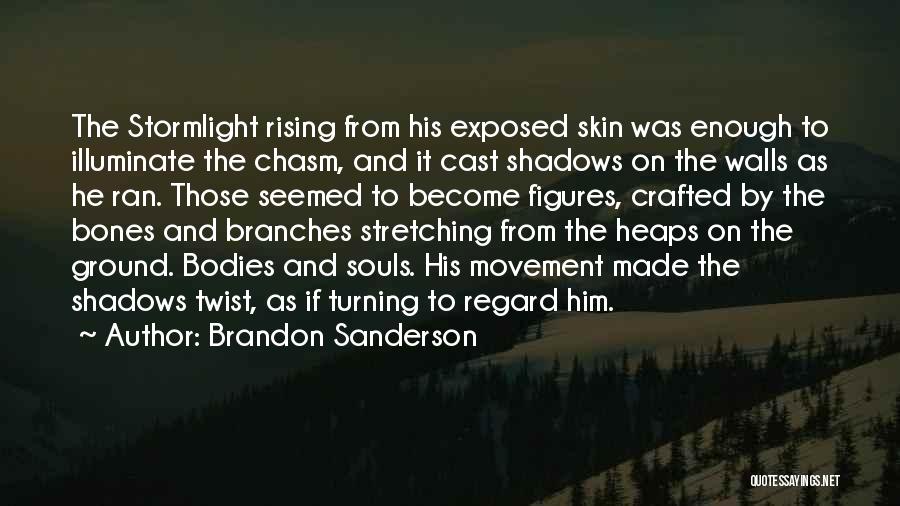 Brandon Sanderson Quotes: The Stormlight Rising From His Exposed Skin Was Enough To Illuminate The Chasm, And It Cast Shadows On The Walls