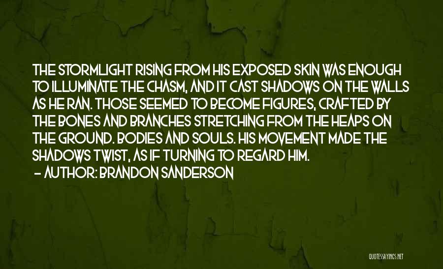 Brandon Sanderson Quotes: The Stormlight Rising From His Exposed Skin Was Enough To Illuminate The Chasm, And It Cast Shadows On The Walls