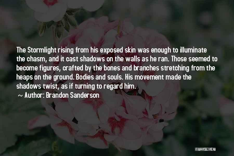 Brandon Sanderson Quotes: The Stormlight Rising From His Exposed Skin Was Enough To Illuminate The Chasm, And It Cast Shadows On The Walls