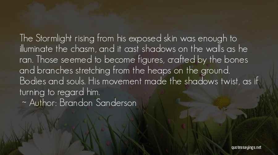 Brandon Sanderson Quotes: The Stormlight Rising From His Exposed Skin Was Enough To Illuminate The Chasm, And It Cast Shadows On The Walls