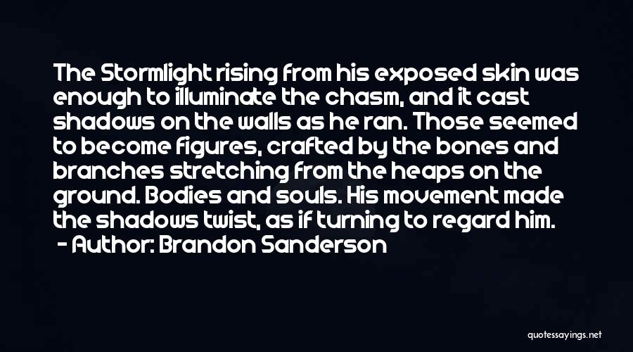Brandon Sanderson Quotes: The Stormlight Rising From His Exposed Skin Was Enough To Illuminate The Chasm, And It Cast Shadows On The Walls
