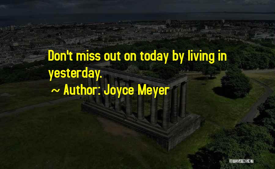 Joyce Meyer Quotes: Don't Miss Out On Today By Living In Yesterday.