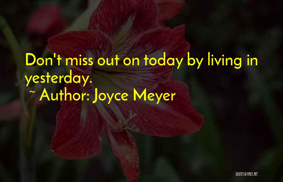 Joyce Meyer Quotes: Don't Miss Out On Today By Living In Yesterday.