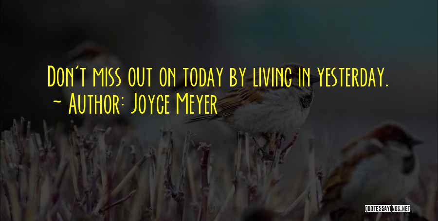 Joyce Meyer Quotes: Don't Miss Out On Today By Living In Yesterday.