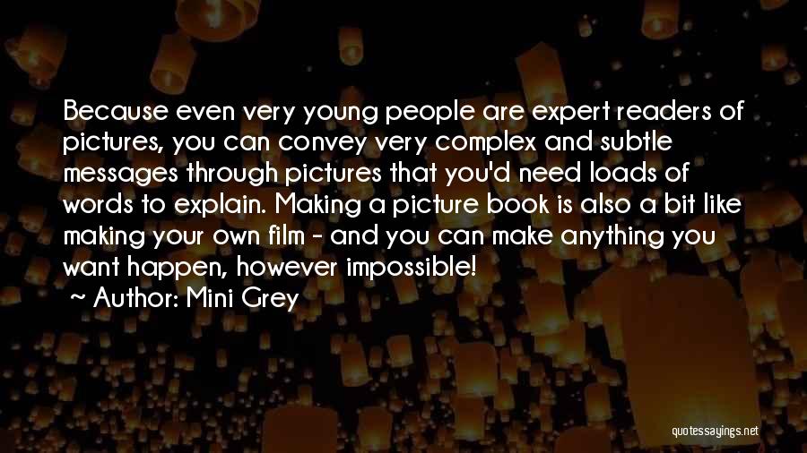 Mini Grey Quotes: Because Even Very Young People Are Expert Readers Of Pictures, You Can Convey Very Complex And Subtle Messages Through Pictures