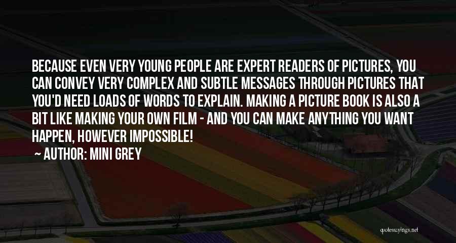 Mini Grey Quotes: Because Even Very Young People Are Expert Readers Of Pictures, You Can Convey Very Complex And Subtle Messages Through Pictures
