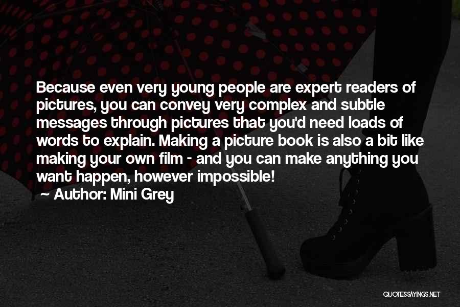 Mini Grey Quotes: Because Even Very Young People Are Expert Readers Of Pictures, You Can Convey Very Complex And Subtle Messages Through Pictures