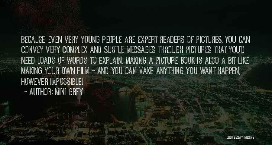 Mini Grey Quotes: Because Even Very Young People Are Expert Readers Of Pictures, You Can Convey Very Complex And Subtle Messages Through Pictures