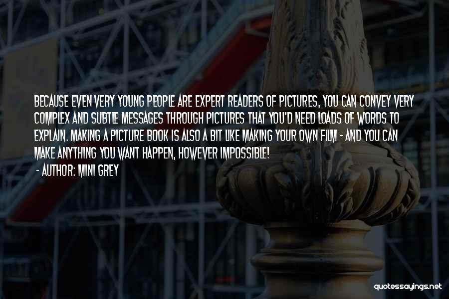 Mini Grey Quotes: Because Even Very Young People Are Expert Readers Of Pictures, You Can Convey Very Complex And Subtle Messages Through Pictures