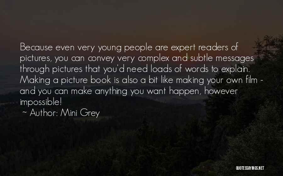 Mini Grey Quotes: Because Even Very Young People Are Expert Readers Of Pictures, You Can Convey Very Complex And Subtle Messages Through Pictures