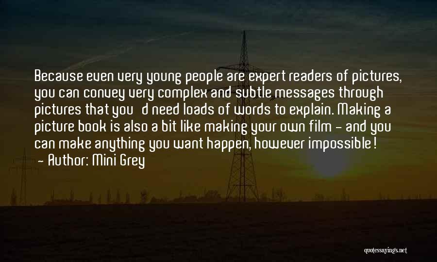 Mini Grey Quotes: Because Even Very Young People Are Expert Readers Of Pictures, You Can Convey Very Complex And Subtle Messages Through Pictures