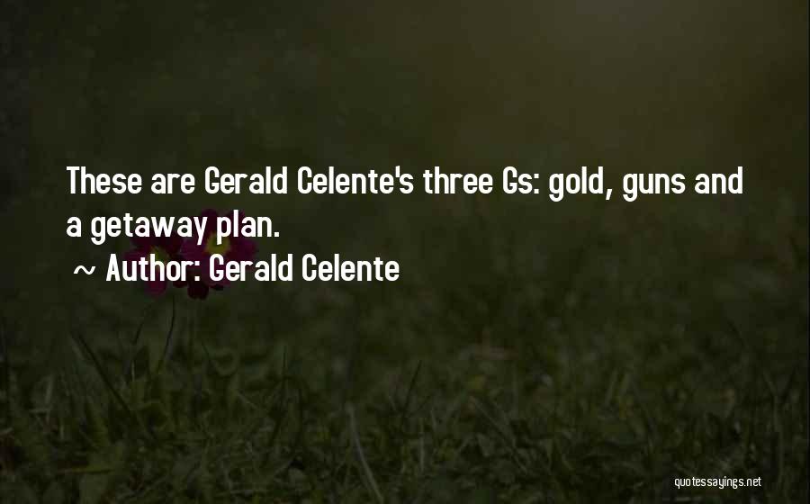 Gerald Celente Quotes: These Are Gerald Celente's Three Gs: Gold, Guns And A Getaway Plan.