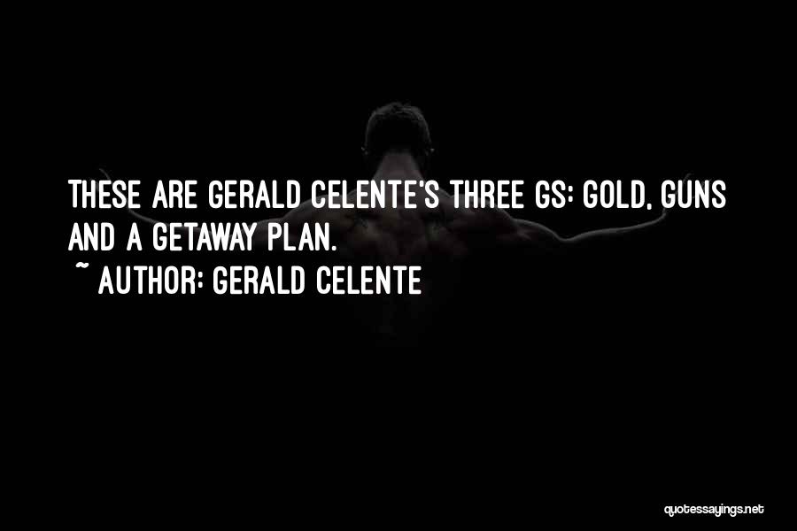 Gerald Celente Quotes: These Are Gerald Celente's Three Gs: Gold, Guns And A Getaway Plan.