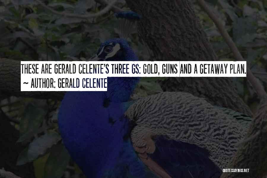 Gerald Celente Quotes: These Are Gerald Celente's Three Gs: Gold, Guns And A Getaway Plan.