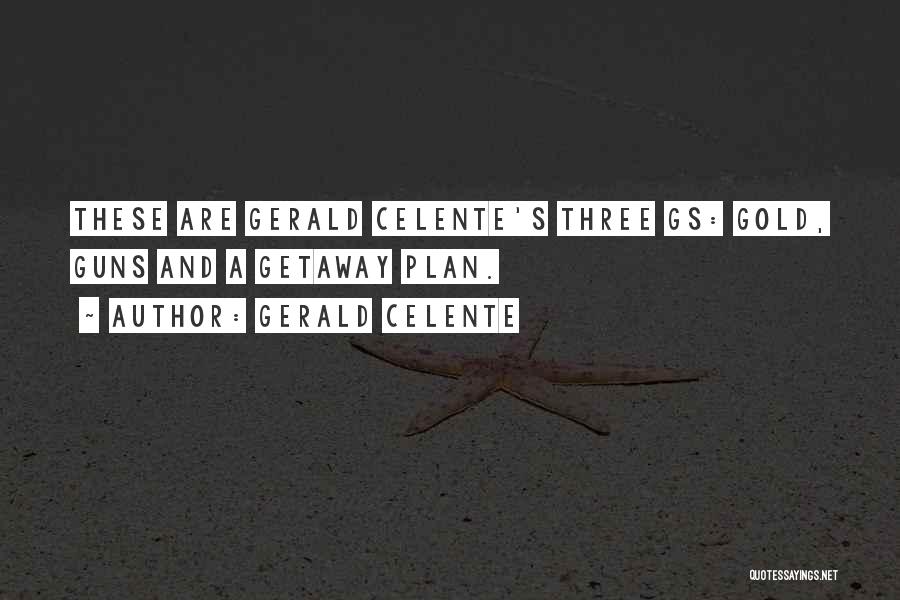 Gerald Celente Quotes: These Are Gerald Celente's Three Gs: Gold, Guns And A Getaway Plan.
