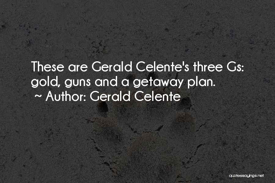 Gerald Celente Quotes: These Are Gerald Celente's Three Gs: Gold, Guns And A Getaway Plan.