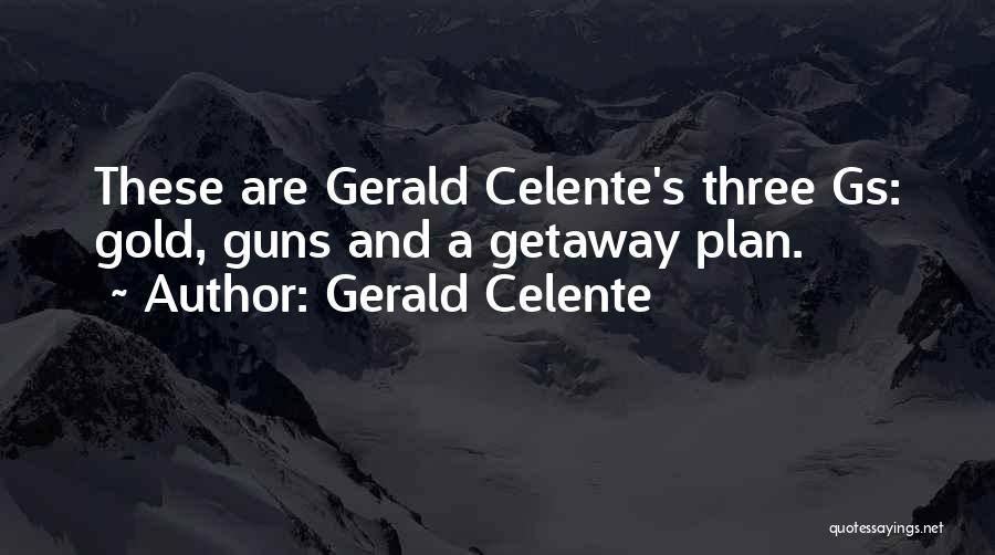 Gerald Celente Quotes: These Are Gerald Celente's Three Gs: Gold, Guns And A Getaway Plan.