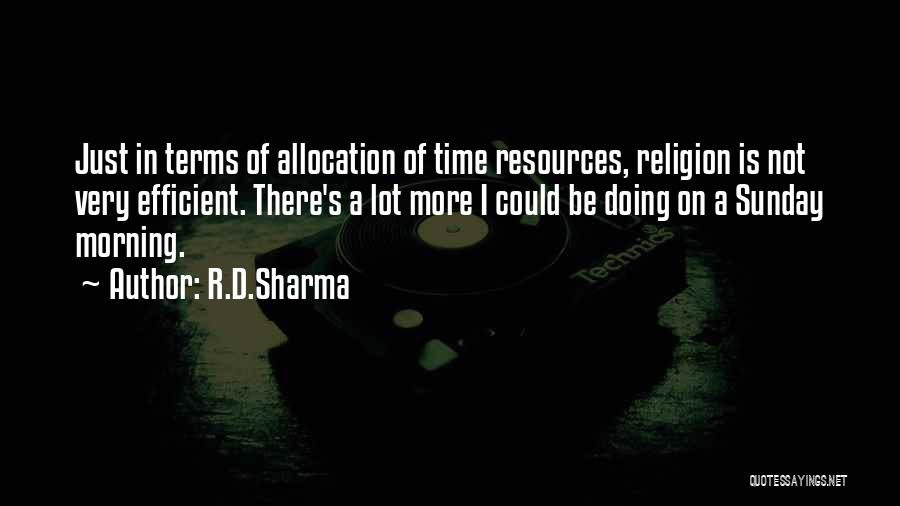 R.D.Sharma Quotes: Just In Terms Of Allocation Of Time Resources, Religion Is Not Very Efficient. There's A Lot More I Could Be