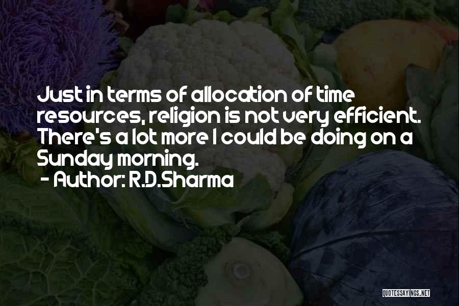 R.D.Sharma Quotes: Just In Terms Of Allocation Of Time Resources, Religion Is Not Very Efficient. There's A Lot More I Could Be