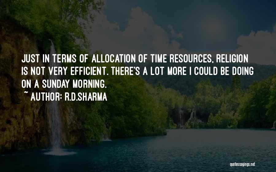 R.D.Sharma Quotes: Just In Terms Of Allocation Of Time Resources, Religion Is Not Very Efficient. There's A Lot More I Could Be