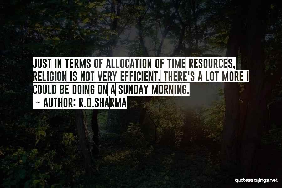 R.D.Sharma Quotes: Just In Terms Of Allocation Of Time Resources, Religion Is Not Very Efficient. There's A Lot More I Could Be