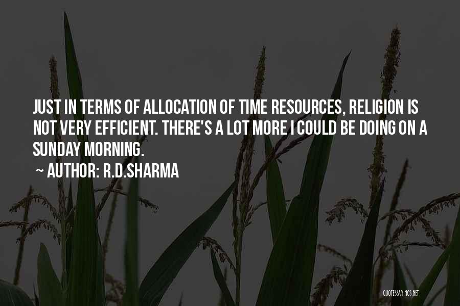 R.D.Sharma Quotes: Just In Terms Of Allocation Of Time Resources, Religion Is Not Very Efficient. There's A Lot More I Could Be