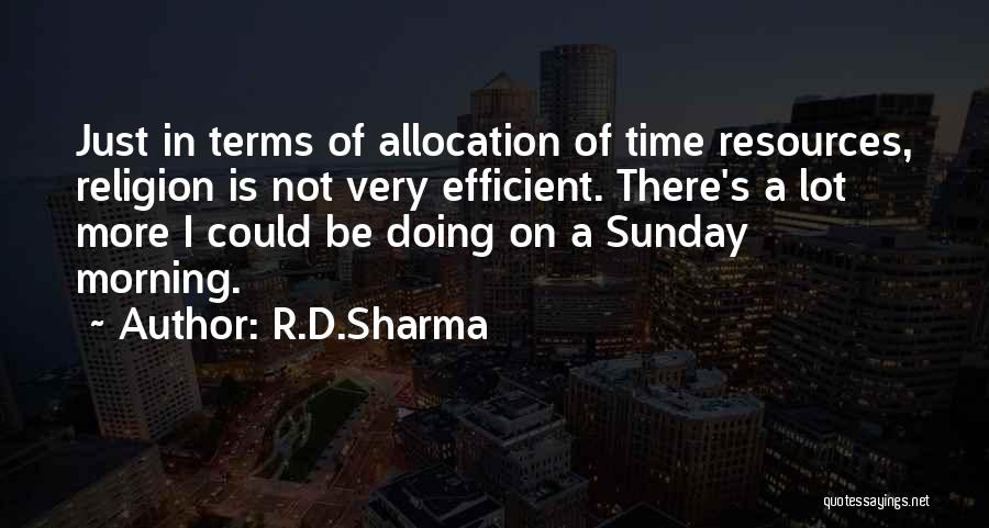 R.D.Sharma Quotes: Just In Terms Of Allocation Of Time Resources, Religion Is Not Very Efficient. There's A Lot More I Could Be