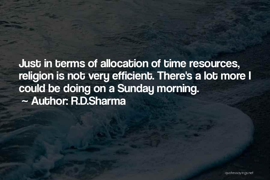 R.D.Sharma Quotes: Just In Terms Of Allocation Of Time Resources, Religion Is Not Very Efficient. There's A Lot More I Could Be