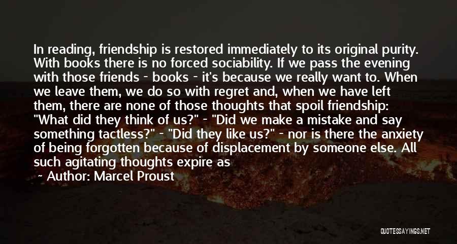 Marcel Proust Quotes: In Reading, Friendship Is Restored Immediately To Its Original Purity. With Books There Is No Forced Sociability. If We Pass