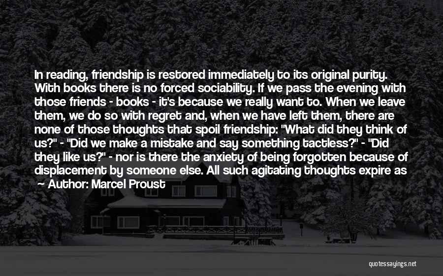 Marcel Proust Quotes: In Reading, Friendship Is Restored Immediately To Its Original Purity. With Books There Is No Forced Sociability. If We Pass