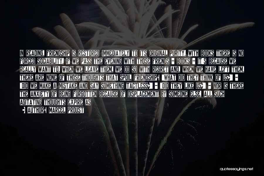 Marcel Proust Quotes: In Reading, Friendship Is Restored Immediately To Its Original Purity. With Books There Is No Forced Sociability. If We Pass