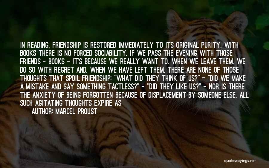 Marcel Proust Quotes: In Reading, Friendship Is Restored Immediately To Its Original Purity. With Books There Is No Forced Sociability. If We Pass