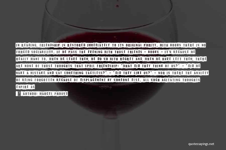 Marcel Proust Quotes: In Reading, Friendship Is Restored Immediately To Its Original Purity. With Books There Is No Forced Sociability. If We Pass