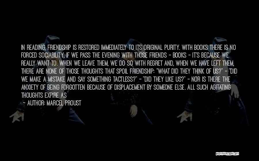 Marcel Proust Quotes: In Reading, Friendship Is Restored Immediately To Its Original Purity. With Books There Is No Forced Sociability. If We Pass